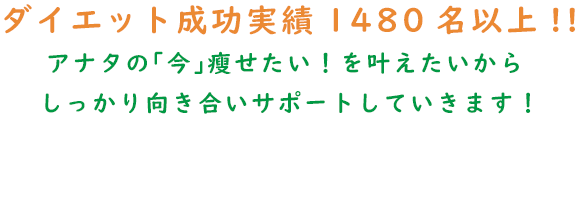 ダイエット成功実績1300名以上!!アナタが自分のカラダをコントロールできるようになってほしいから綺麗になった未来のカラダも、しっかりサポートしていきます！